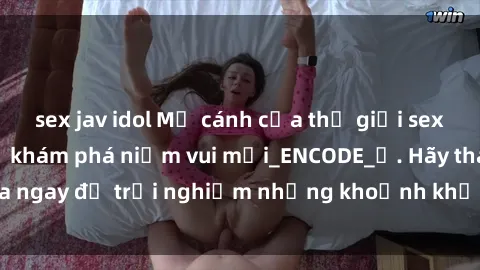 sex jav idol Mở cánh cửa thế giới sex MILF Việt Nam để khám phá niềm vui mới_ENCODE_. Hãy tham gia ngay để trải nghiệm những khoảnh khắc đầy kích thích và đam mê.