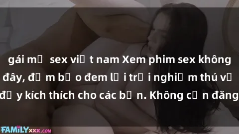 gái mỹ sex việt nam Xem phim sex không che miễn phí tại đây, đảm bảo đem lại trải nghiệm thú vị và đầy kích thích cho các bạn. Không cần đăng ký, hoàn toàn miễn phí.