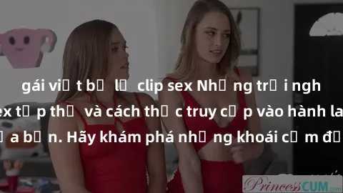 gái việt bị lộ clip sex Những trải nghiệm mới lạ với sex tập thể và cách thức truy cập vào hành lang đam mê của bạn. Hãy khám phá những khoái cảm đầy kích thích với tập thể hấp dẫn!