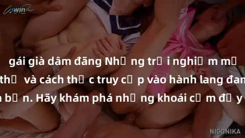 gái già dâm đãng Những trải nghiệm mới lạ với sex tập thể và cách thức truy cập vào hành lang đam mê của bạn. Hãy khám phá những khoái cảm đầy kích thích với tập thể hấp dẫn!