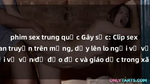 phim sex trung quốc Gây sốc: Clip sex mẹ con Việt Nam lan truyền trên mạng, dấy lên lo ngại về vấn đề đạo đức và giáo dục trong xã hội hiện nay.