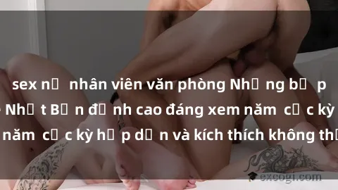 sex nữ nhân viên văn phòng Những bộ phim sex không che Nhật Bản đỉnh cao đáng xem năm  cực kỳ hấp dẫn và kích thích không thể bỏ lỡ!